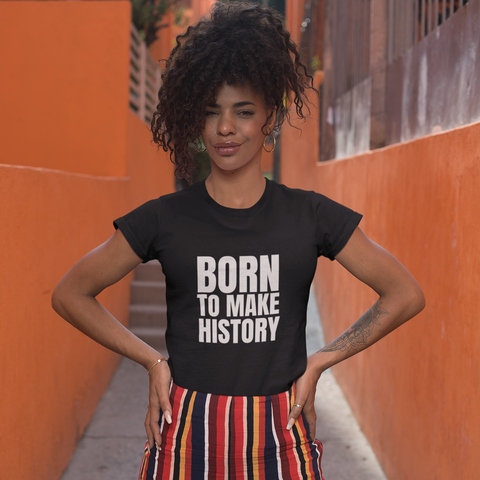 Born To Make History T-Shirt - Success Love Beauty LLC
