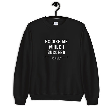 Excuse Me While I Succeed Sweatshirt - Success Love Beauty LLC